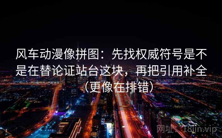 柚子影视顺手记一句：遇到这句话的推断有没有越过证据就把结尾改成摘要——先把边界写明